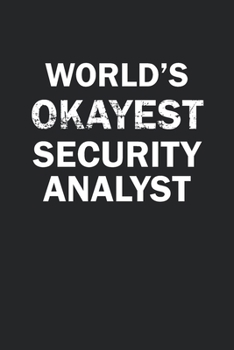World's Okayest Security Analyst: Funny gag gift for sarcastic snarky Security Analyst - Blank Lined Notebook