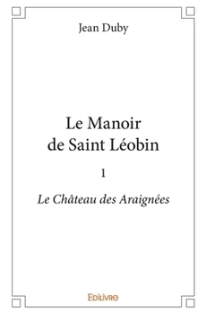 Le Manoir de Saint Léobin - Tome 1: Le Château des Araignées (French Edition)