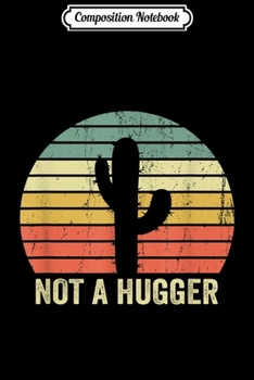 Paperback Composition Notebook: Not A Hugger Funny Cactus Sarcastic Gift Journal/Notebook Blank Lined Ruled 6x9 100 Pages Book