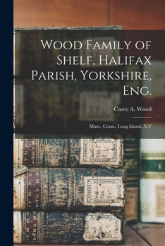 Paperback Wood Family of Shelf, Halifax Parish, Yorkshire, Eng.: Mass., Conn., Long Island, N.Y Book