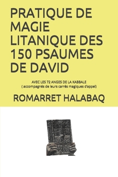 Pratique de Magie Litanique Des 150 Psaumes de David: AVEC LES 72 ANGES DE LA KABBALE ( accompagn�s de leurs carr�s magiques d'appel)