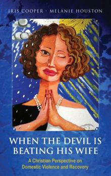 Paperback When the Devil is Beating His Wife: A Christian Perspective on Domestic Violence and Recovery Book