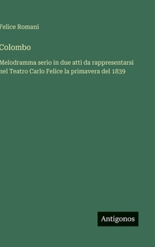 Colombo: Melodramma serio in due atti da rappresentarsi nel Teatro Carlo Felice la primavera del 1839