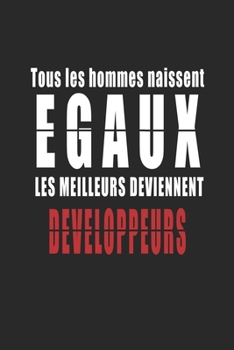 Tous Les Hommes naissent Egaux, Les Meilleurs deviennent Développeurs carnet de notes: Carnet de note pour les Développeurs cadeaux pour un ami, une ... quelqu'un de la famille (French Edition)