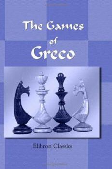 Paperback The Games of Greco: Translated and Edited by Professor Hoffmann; with a Bibliography of Greco by J.A. Leon Book