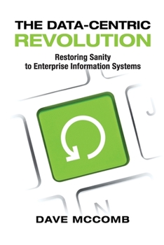 Paperback The Data-Centric Revolution: Restoring Sanity to Enterprise Information Systems Book