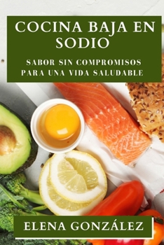 Cocina Baja en Sodio: Sabor sin Compromisos para una Vida Saludable