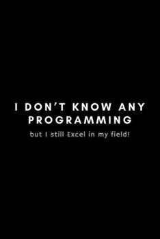 Paperback I Don't Know Any Programming But I Still Excel In My Field: Funny Big Data Dot Grid Notebook Gift Idea For Data Science Nerd, Analyst, Engineer - 120 Book