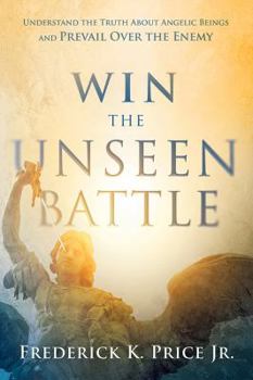 Paperback Win the Unseen Battle: Understand the Truth about Angelic Beings and Prevail Over the Enemy Book