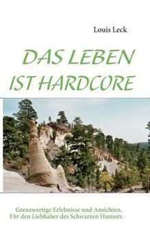 Paperback Das Leben Ist Hardcore: Grenzwertige Erlebnisse und Ansichten [German] Book