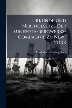 Urkunde Und Nebengesetze Der Minesota-Bergwerks-Compagnie Zu New-York
