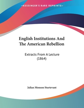 Paperback English Institutions And The American Rebellion: Extracts From A Lecture (1864) Book