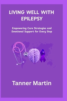 Paperback Living Well with Epilepsy: Empowering Care Strategies and Emotional Support for Every Step Book