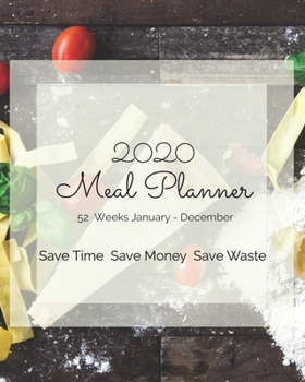 2020 Weekly Meal Planner Save Time Save Money Save Waste : 52 Week Diary for Family Menu Planning, Shopping Lists, Recipes, Track and Plan,notebook Workbook Journal