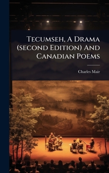 Hardcover Tecumseh, A Drama (second Edition) And Canadian Poems Book