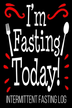 Paperback I'm Fasting Today! Intermittent Fasting Log: Fitness Weight Loss IF Diet Journal Record Book