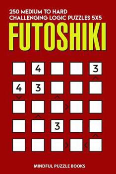 Paperback Futoshiki: 250 Medium to Hard Challenging Logic Puzzles 5x5 Book