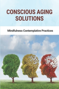 Paperback Conscious Aging Solutions: Mindfulness Contemplative Practices: Conscious Aging Solutions Book