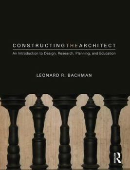 Hardcover Constructing the Architect: An Introduction to Design, Research, Planning, and Education Book