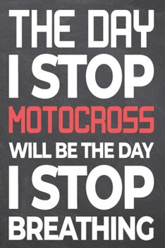 The Day I Stop Motocross Will Be The Day I Stop Breathing: Motocross Notebook, Planner or Journal | Size 6 x 9 | 110 Dot Grid Pages | Office ... Motocross Gift Idea for Christmas or Birthday