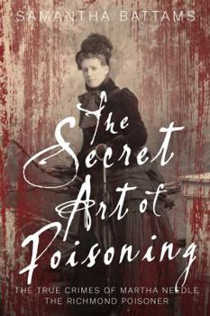 Paperback The Secret Art of Poisoning: The True Crimes of Martha Needle, the Richmond Poisoner Book