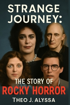 STRANGE JOURNEY: THE STORY OF ROCKY HORROR: A Behind-the-Scenes Look at Tim Curry, Susan Sarandon, Richard O'Brien, and the Cast of The Rocky Horror Picture Show and Its Lasting Cultural Impact