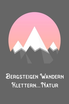 Bergsteigen Wandern Klettern Natur: A5 120 Seiten Aufgabenkalender Kalender zum Selbstgestalten für Wanderer Bergsteiger Kletterer und Naturfreund (German Edition)