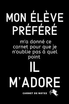 Mon �l�ve Pr�f�r�: Carnet De Note Cadeau Pour Prof, �ducatrice, Institutrice, Maitre, Id�e De Cadeau De Remerciement