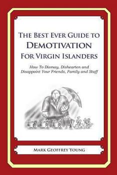 Paperback The Best Ever Guide to Demotivation for Virgin Islanders: How To Dismay, Dishearten and Disappoint Your Friends, Family and Staff Book