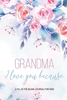 Paperback Grandma I Love You Because - A Fill In The Blank Journal For Kids: Granddaughter or Grandson gift to Granny A Sweet Prompt Journal to Make Nana Smile Book