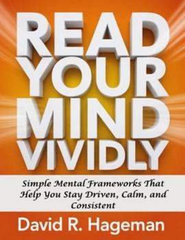 Paperback Read Your Mind Vividly: Simple Mental Frameworks That Help You Stay Driven, Calm, and Consistent Book