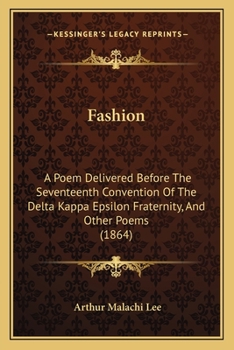 Fashion: A Poem Delivered Before The Seventeenth Convention Of The Delta Kappa Epsilon Fraternity, And Other Poems