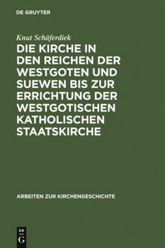 Hardcover Die Kirche in Den Reichen Der Westgoten Und Suewen Bis Zur Errichtung Der Westgotischen Katholischen Staatskirche [German] Book