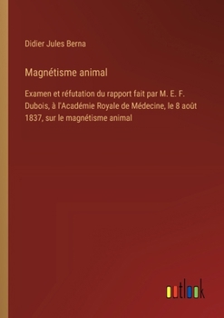 Magnétisme animal: Examen et réfutation du rapport fait par M. E. F. Dubois, à l'Académie Royale de Médecine, le 8 août 1837, sur le magnétisme animal (French Edition)