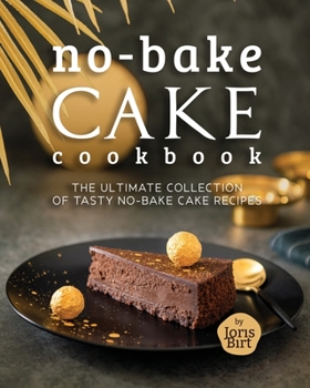 Paperback No-Bake Cake Cookbook: The Ultimate Collection of Tasty No-Bake Cake Recipes Book