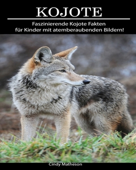 Kojote: Faszinierende Kojote Fakten f�r Kinder mit atemberaubenden Bildern!