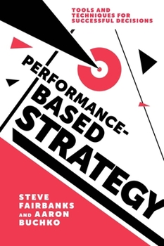 Hardcover Performance-Based Strategy: Tools and Techniques for Successful Decisions Book