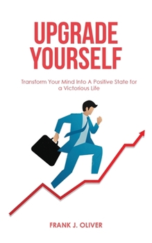 Upgrade Yourself: Transform Your Mind Into A Positive State for a Victorious Life