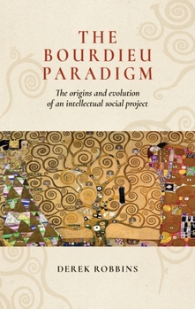 Paperback The Bourdieu Paradigm: The Origins and Evolution of an Intellectual Social Project Book