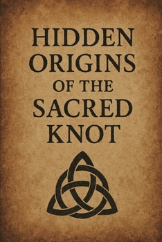 Hidden Origins of the Sacred Knot