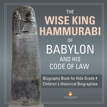 Paperback The Wise King Hammurabi of Babylon and His Code of Law Biography Book for Kids Grade 4 Children's Historical Biographies Book