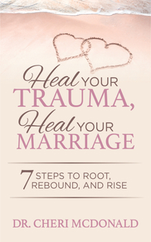 Paperback Heal Your Trauma, Heal Your Marriage: 7 Steps to Root, Rebound and Rise Book