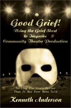 Paperback Good Grief! Using the Grief Sheet to Improve Community Theatre Production: Telling The Story Better Than It Has Ever Been Told Book