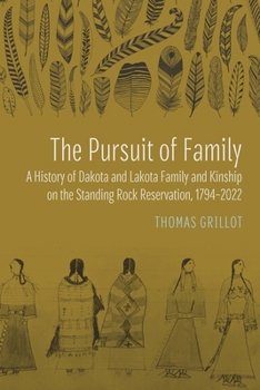 Pursuit of Family : A History of Dakota and Lakota Family and Kinship on the Standing Rock Reservation,1794-2022