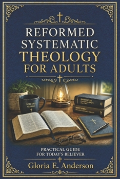 Paperback Reformed Systematic Theology for Adults: A Practical Guide for Today’s Believer Book