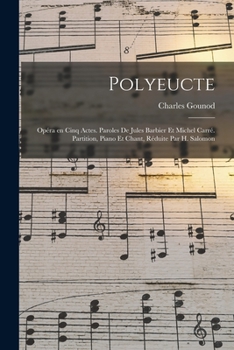 Paperback Polyeucte; opéra en cinq actes. Paroles de Jules Barbier et Michel Carré. Partition, piano et chant, réduite par H. Salomon [French] Book