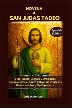 NOVENA A SAN JUDAS TADEO: Vida, Fiesta, Letanía y Oraciones devocionales al Santo Patrón de los Casos Desesperados y Sin Esperanza
