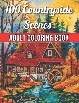 Paperback 100 Countryside Scenes Adult Coloring Book: An Adult Coloring Book Featuring 100 Amazing Coloring Pages with Beautiful Beautiful Flowers, and Romantic Book