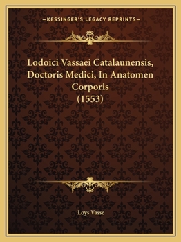 Paperback Lodoici Vassaei Catalaunensis, Doctoris Medici, In Anatomen Corporis (1553) [Latin] Book