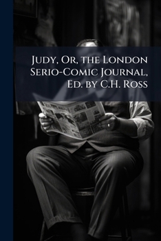 Paperback Judy, Or, the London Serio-Comic Journal, Ed. by C.H. Ross Book